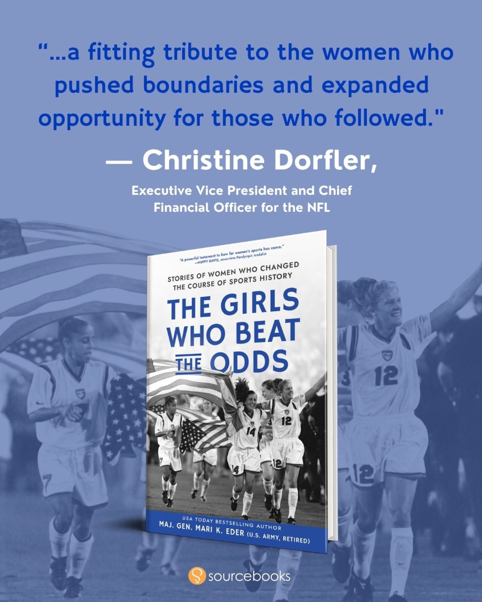 Christine Dorfler, Executive Vice President and Chief Financial Officer for the NFL, calls The Girls Who Beat the Odds "a fitting tribute to the women who pushed boundaries and expanded opportunity for those who followed."